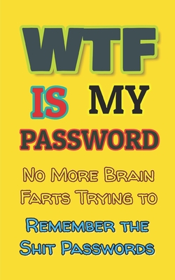 WTF is my Password: No More Brain Farts Trying to Remember the Shit Passwords (Username and Password Books #1)