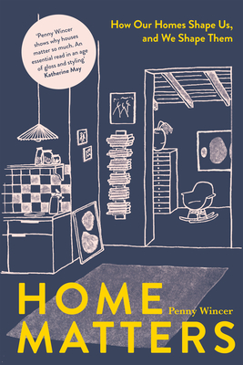 Home Matters: How Our Homes Shape Us, And We Shape Them Cover Image