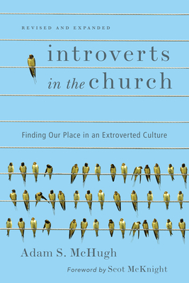 Introverts in the Church: Finding Our Place in an Extroverted Culture By Adam S. McHugh, Scot McKnight (Foreword by) Cover Image