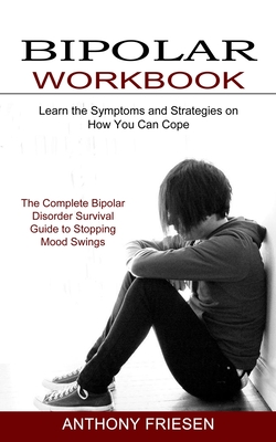 Bipolar Workbook: The Complete Bipolar Disorder Survival Guide to Stopping Mood Swings (Learn the Symptoms and Strategies on How You Can Cover Image