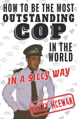 How to be the most OUTSTANDING COP in the world: In a silly way By Malky McEwan Cover Image