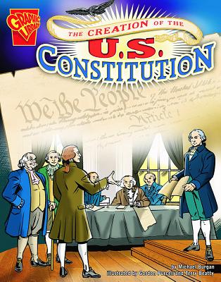 The Creation of the U.S. Constitution (Graphic History) By Michael Burgan, Gordon Purcell (Illustrator), Terry Beatty (Illustrator) Cover Image