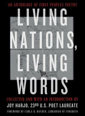 Living Nations, Living Words: An Anthology of First Peoples Poetry By Joy Harjo (Editor), Carla D. Hayden (Foreword by), The Library of Congress (With) Cover Image