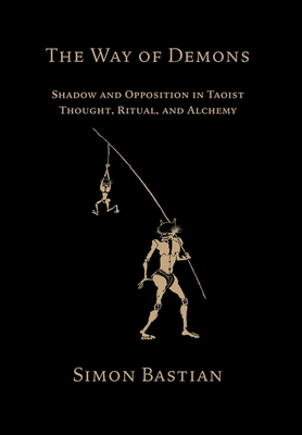 The Way of Demons: Shadow and Opposition in Taoist Thought, Ritual, and Alchemy By Simon Bastian Cover Image