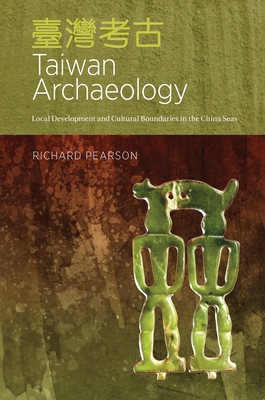 Taiwan Archaeology: Local Development and Cultural Boundaries in the China Seas By Richard Pearson Cover Image