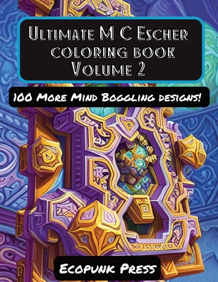 Ultimate MC Escher Coloring Book Volume 2: 100 More Mind Boggling Art Designs Inspired By MC Escher Cover Image