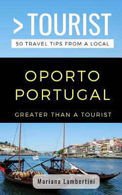 Greater Than a Tourist- Oporto Portugal: 50 Travel Tips from a Local (Greater Than a Tourist Portugal #2)
