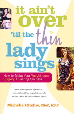 It Ain't Over 'Till the Thin Lady Sings: How to Make Your Weight-Loss Surgery a Lasting Success By Michelle Ritchie, Sasha Stiles (Foreword by) Cover Image