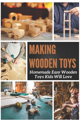 Making Wooden Toys: Homemade Easy Wooden Toys Kids Will Love Cover Image
