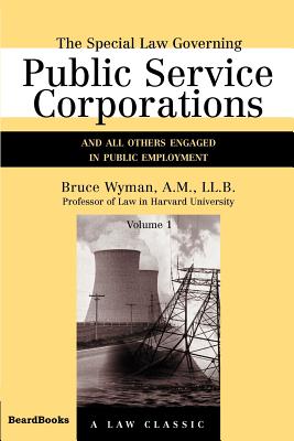 The Special Law Governing Public Service Corporations, Volume 1: And All Others Engaged in Public Employment (Law Classic) Cover Image
