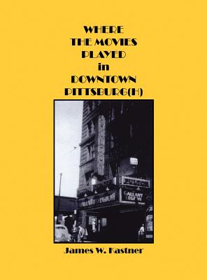 Where the Movies Played in Downtown Pittsburg(h) By James W. Kastner Cover Image
