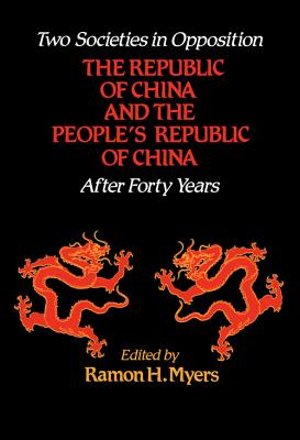 Two Societies in Opposition: The Republic of China and the People's Republic of China After Forty Years By Ramon H. Myers Cover Image
