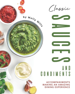 Classic Sauces and Condiments: Accompaniments Making an Amazing Dining Experience By Molly Mills Cover Image