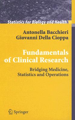 Fundamentals of Clinical Research: Bridging Medicine, Statistics and Operations (Statistics for Biology and Health) By Antonella Bacchieri, Giovanni Della Cioppa Cover Image