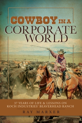 Cowboy in a Corporate World: 37 Years of Life & Lessons on Koch Industries Beaverhead Ranch Cover Image