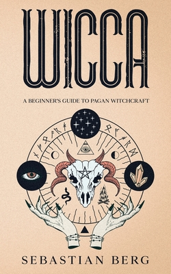 Wicca: A Beginner's Guide to Pagan Witchcraft By Sebastian Berg Cover Image