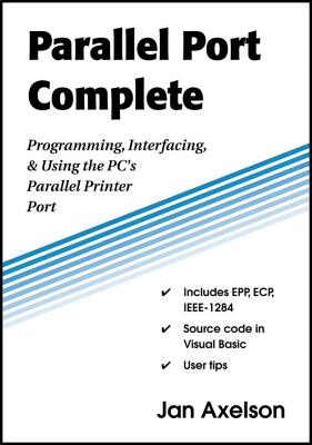 Parallel Port Complete: Programming, Interfacing, & Using the PC’s Parallel Printer Port By Jan Axelson Cover Image