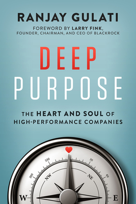 Deep Purpose: The Heart and Soul of High-Performance Companies By Ranjay Gulati Cover Image