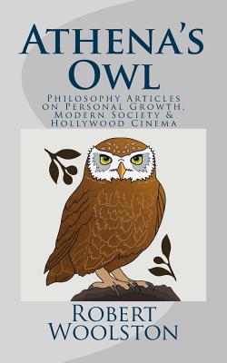 Athena's Owl: Philosophy Articles on Personal Growth, Modern Society & Hollywood Cinema By Robert Woolston Cover Image