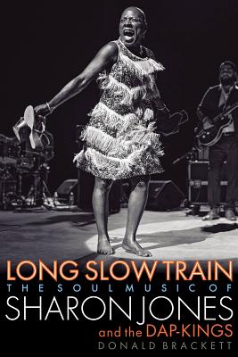 Long Slow Train: The Soul Music of Sharon Jones and the Dap-Kings By Donald Brackett Cover Image