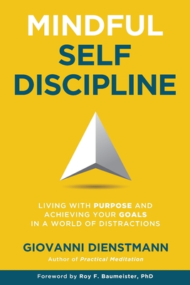 Mindful Self-Discipline: Living with Purpose and Achieving Your Goals in a World of Distractions By Giovanni Dienstmann, Roy F. Baumeister (Foreword by) Cover Image