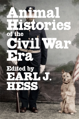 Animal Histories of the Civil War Era (Conflicting Worlds: New Dimensions of the American Civil War) By Earl J. Hess (Editor), Joan Cashin (Contribution by), Lorien Foote (Contribution by) Cover Image