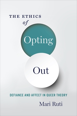 The Ethics of Opting Out: Queer Theory's Defiant Subjects Cover Image