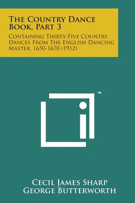 The Country Dance Book, Part 3: Containing Thirty-Five Country Dances from the English Dancing Master, 1650-1670 (1912) Cover Image
