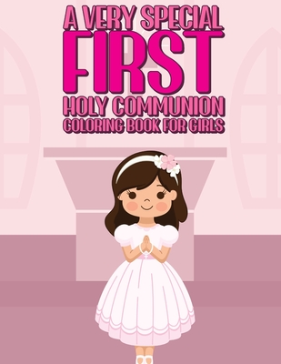 A Very Special First Holy Communion Coloring Book For Girls: 25 Wonderful Pages To Color And Celebrate Church & Communion For Young Girls By Special Memories Coloring Books Cover Image