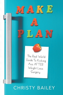 Make. A. Plan.: The Real World Guide to Kicking Ass AFTER Weight Loss Surgery Cover Image
