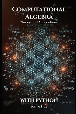 Computational Algebra: Theory and Applications with Python (Golden