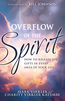 Overflow of the Spirit: How to Release His Gifts in Every Area of Your Life By Mark Virkler, Charity Virkler Kayembe, Bill Johnson (Foreword by) Cover Image