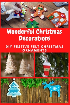 Wonderful Christmas Decorations: DIY Festive Felt Christmas Ornaments By April Teague Cover Image