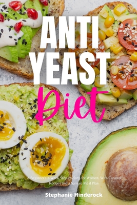 Anti-Yeast Diet: A Beginner's 2-Week Step-by-Step for Women, with Curated Recipes and a Sample Meal Plan By Stephanie Hinderock Cover Image