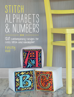 Stitch Alphabets & Numbers: 120 Contemporary Designs for Cross Stitch and Needlepoint By Felicity Hall Cover Image