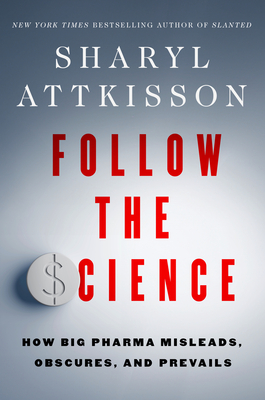 Follow the Science: How Big Pharma Misleads, Obscures, and Prevails Cover Image