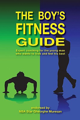 The Boy's Fitness Guide: Expert Coaching For the Young Man Who Wants to Look and Feel His Best By Frank C. Hawkins, Rares Nick Morar, Gheorghe Muresan Cover Image
