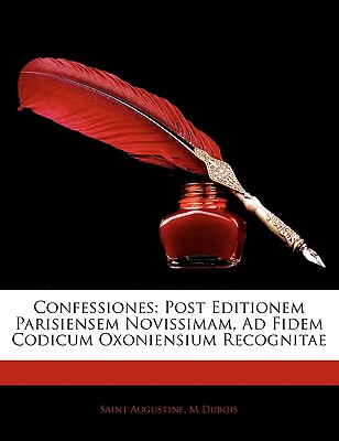 Confessiones: Post Editionem Parisiensem Novissimam, Ad Fidem Codicum Oxoniensium Recognitae Cover Image