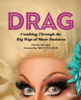 Drag: Combing Through the Big Wigs of Show Business By Frank Decaro, Bruce Vilanch (Foreword by) Cover Image