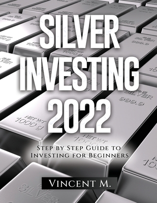 Silver Investing 2022: Step by Step Guide to Investing for Beginners Cover Image