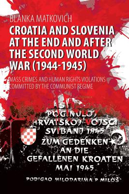 Croatia and Slovenia at the End and After the Second World War (1944-1945): Mass Crimes and Human Rights Violations Committed by the Communist Regime Cover Image