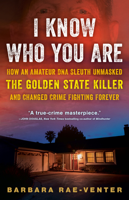 I Know Who You Are: How an Amateur DNA Sleuth Unmasked the Golden State Killer and Changed Crime Fighting Forever By Barbara Rae-Venter Cover Image