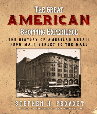 The Great American Shopping Experience: The History of American Retail from Main Street to the Mall By Stephen H. Provost Cover Image