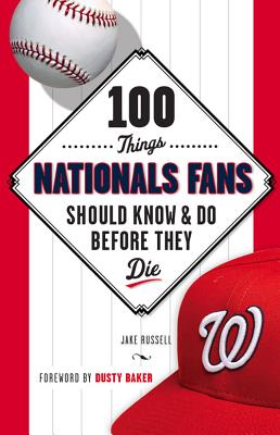 100 Things Nationals Fans Should Know & Do Before They Die (100 Things...Fans Should Know)