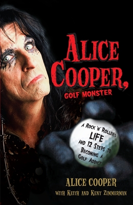 Alice Cooper, Golf Monster: A Rock 'n' Roller's Life and 12 Steps to Becoming a Golf Addict By Alice Cooper Cover Image