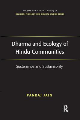 Dharma and Ecology of Hindu Communities: Sustenance and Sustainability (Routledge New Critical Thinking in Religion) By Pankaj Jain Cover Image