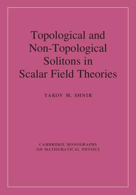 Topological and Non-Topological Solitons in Scalar Field Theories (Cambridge Monographs on Mathematical Physics)