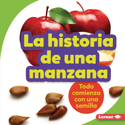La Historia de Una Manzana (the Story of an Apple): Todo Comienza Con Una Semilla (It Starts with a Seed) Cover Image