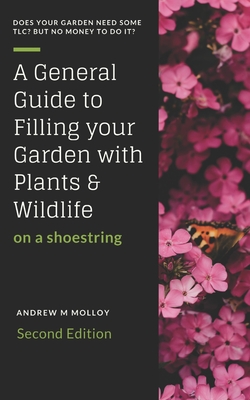 A General Guide to Filling Your Garden with Plants & Wildlife on a Shoe String (Gardening #3) Cover Image