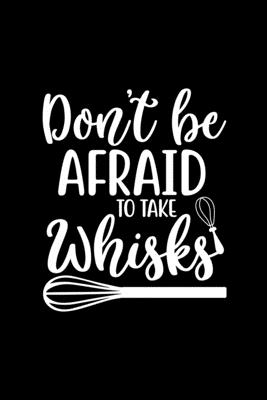 Don't Be Afraid To Take Whisks: 100 Pages 6'' x 9'' Recipe Log Book Tracker - Best Gift For Cooking Lover By Recipe Journal Cover Image